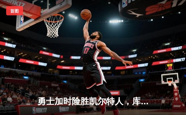 勇士加时险胜凯尔特人，库里狂砍44分刷新里程碑