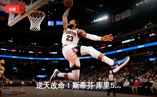 逆天改命！斯蒂芬·库里50分创纪录，勇士加时险胜国王扳平系列赛