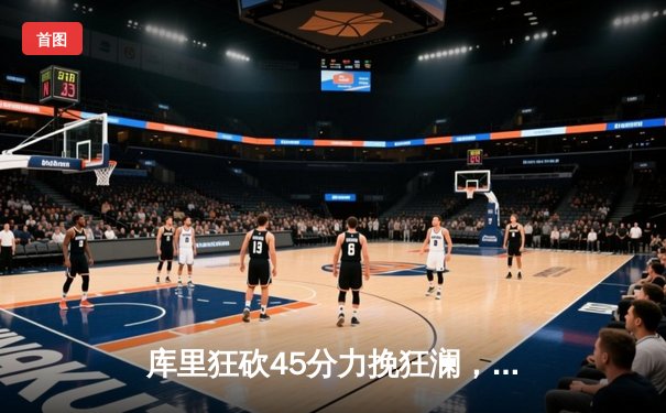 库里狂砍45分力挽狂澜，勇士加时险胜凯尔特人扳平总比分