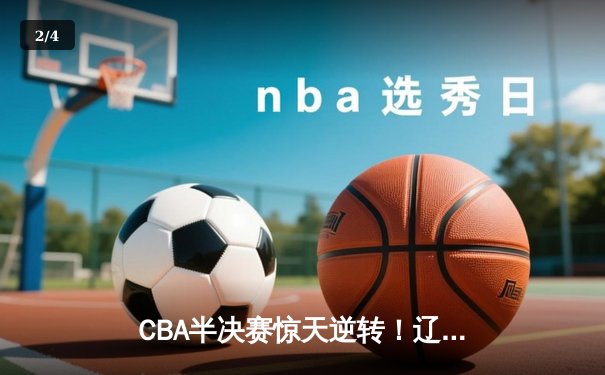 CBA半决赛惊天逆转！辽宁本钢加时险胜广东宏远，赵继伟狂砍31分定乾坤 - 2