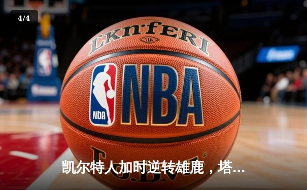 凯尔特人加时逆转雄鹿，塔图姆狂砍42分率队锁定季后赛席位 - 4