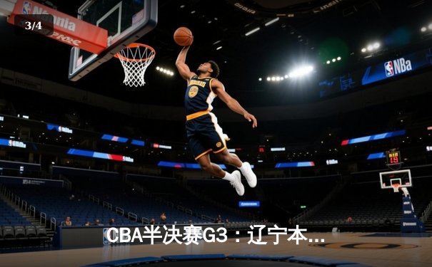 CBA半决赛G3：辽宁本钢加时逆转广东宏远，赵继伟35分创生涯新高 - 3