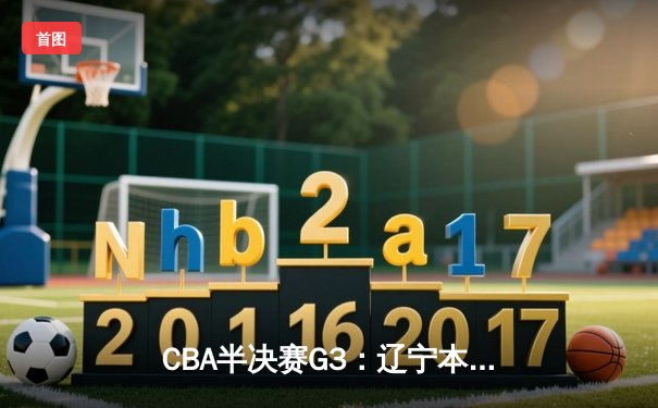 CBA半决赛G3：辽宁本钢加时逆转广东宏远，赵继伟35分创生涯新高