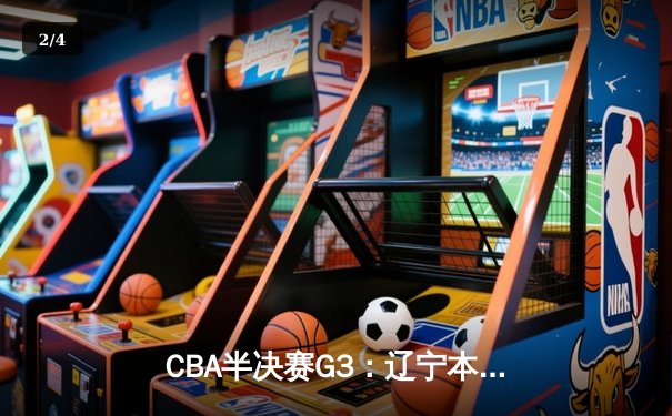 CBA半决赛G3：辽宁本钢加时逆转广东宏远，赵继伟35分创生涯新高 - 2