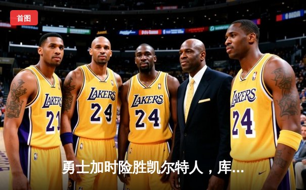 勇士加时险胜凯尔特人，库里狂砍43分上演三分雨奇迹