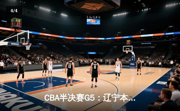 CBA半决赛G5：辽宁本钢加时逆转广东宏远 赵继伟37分创生涯新高 - 4