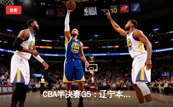 CBA半决赛G5：辽宁本钢加时逆转广东宏远 赵继伟35分创生涯新高
