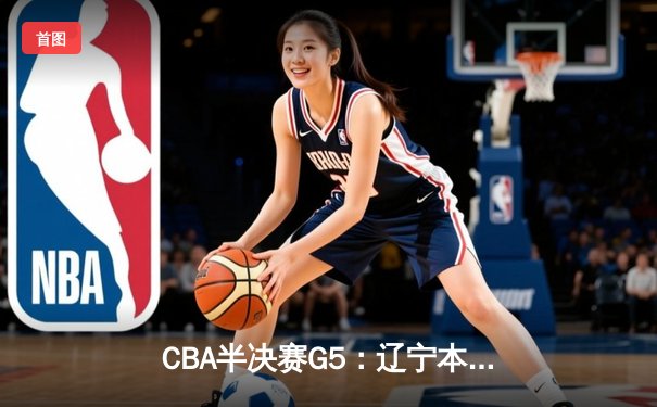 CBA半决赛G5：辽宁本钢加时逆转广东宏远 赵继伟35分创生涯新高
