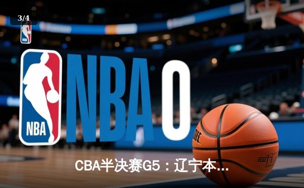 CBA半决赛G5：辽宁本钢加时逆转广东宏远 赵继伟35分创生涯新高 - 3